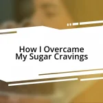 How I Overcame My Sugar Cravings