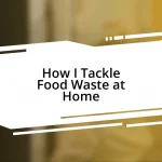 How I Tackle Food Waste at Home