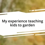 My experience teaching kids to garden