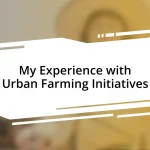 My Experience with Urban Farming Initiatives