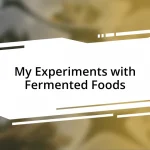 My Experiments with Fermented Foods