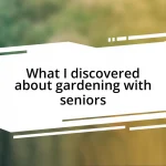 What I discovered about gardening with seniors