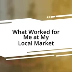 What Worked for Me at My Local Market