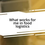 What works for me in food logistics