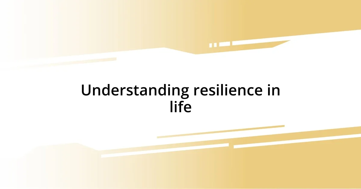 Understanding resilience in life