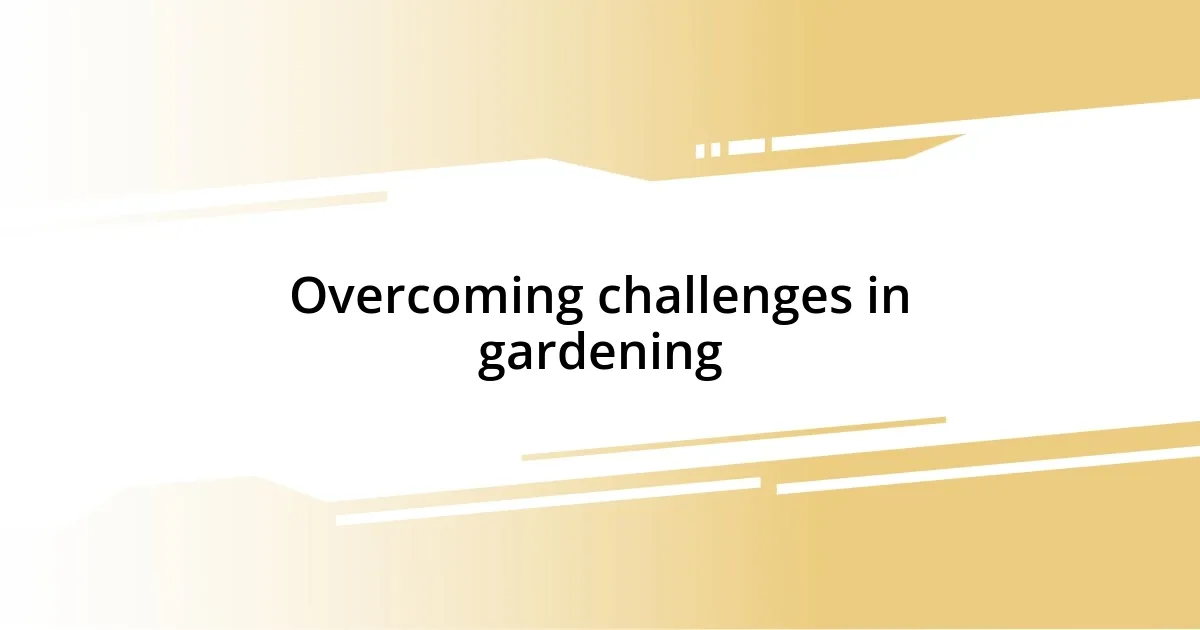 Overcoming challenges in gardening