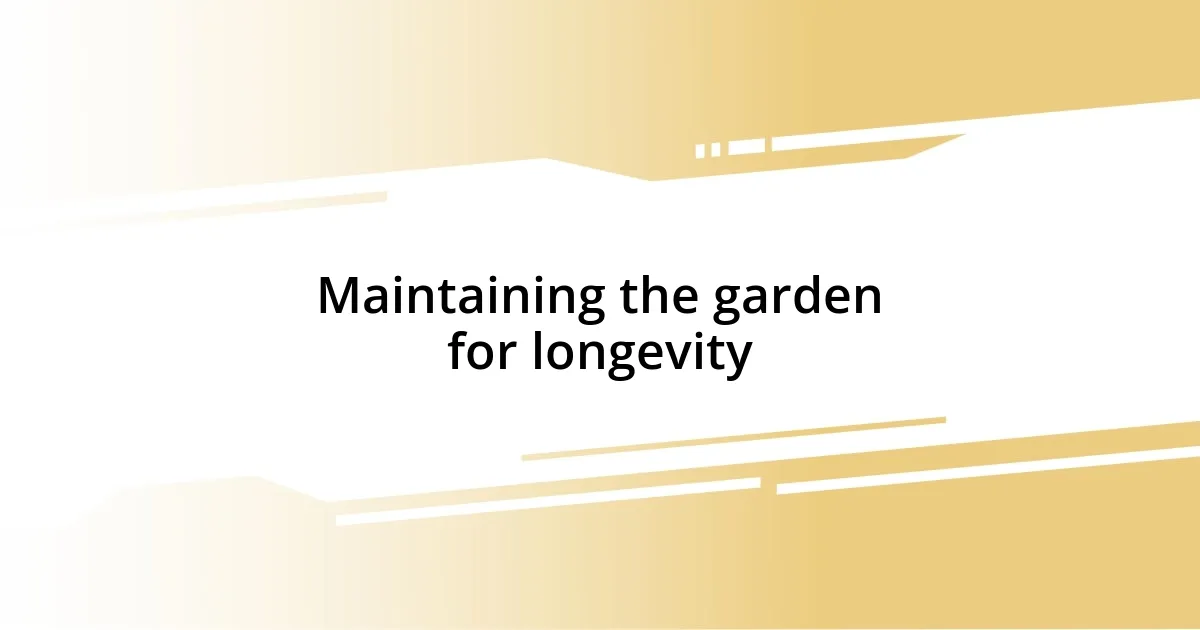 Maintaining the garden for longevity