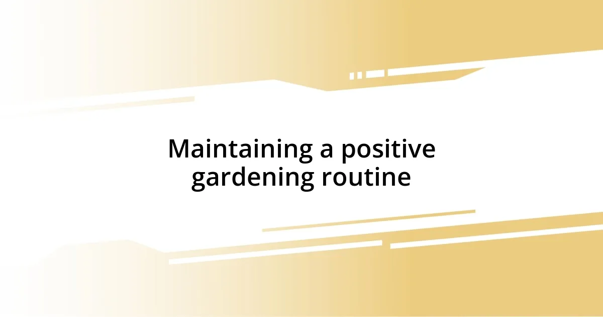 Maintaining a positive gardening routine