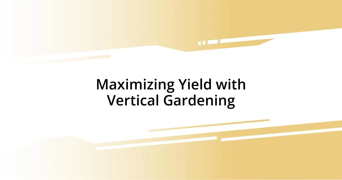 Maximizing Yield with Vertical Gardening