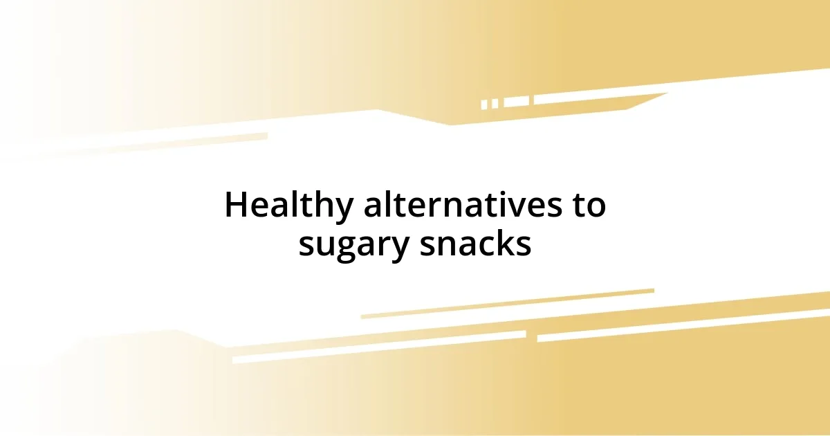 Healthy alternatives to sugary snacks