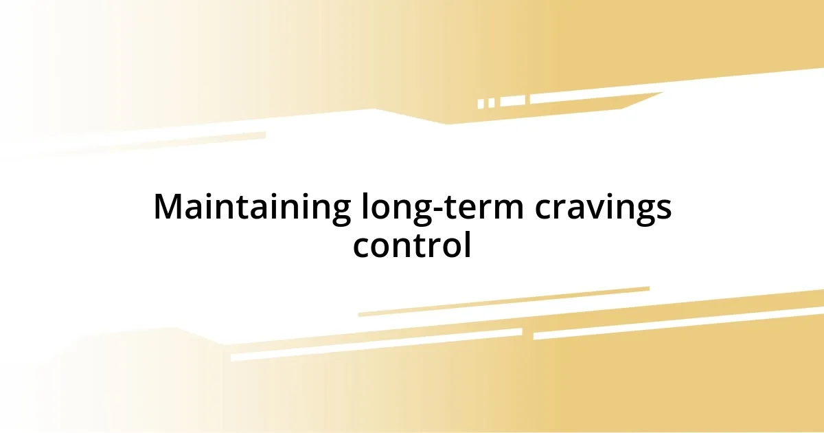 Maintaining long-term cravings control