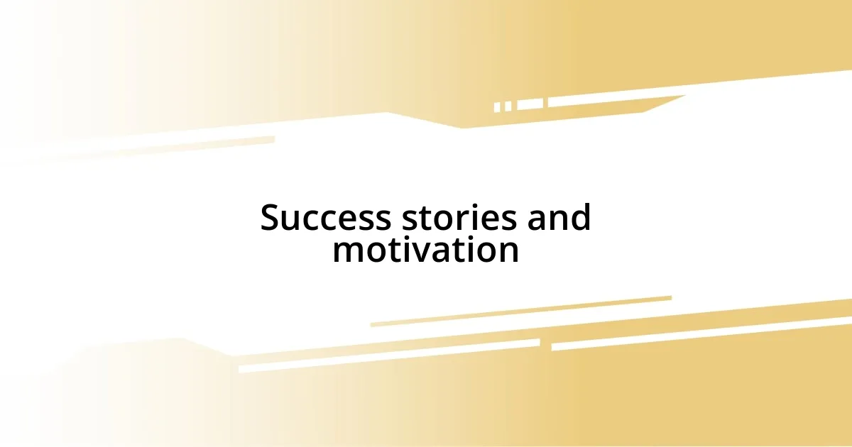 Success stories and motivation