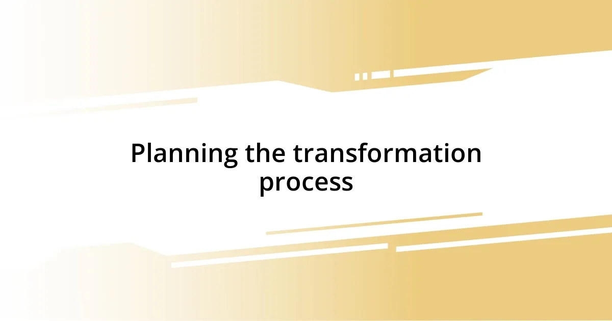 Planning the transformation process