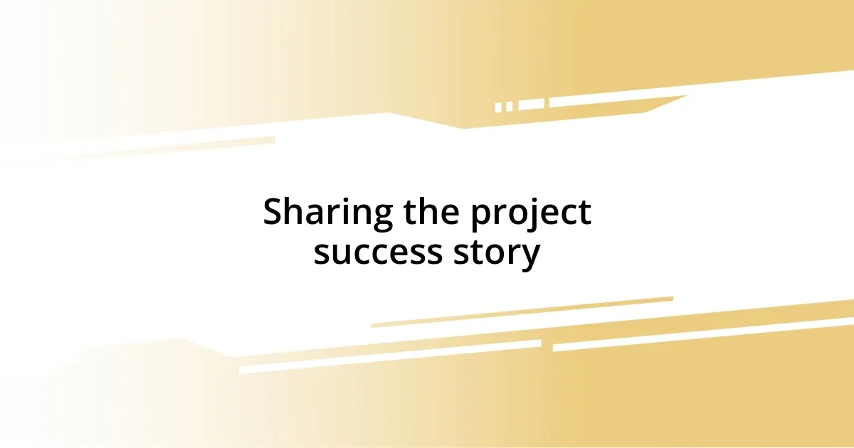 Sharing the project success story