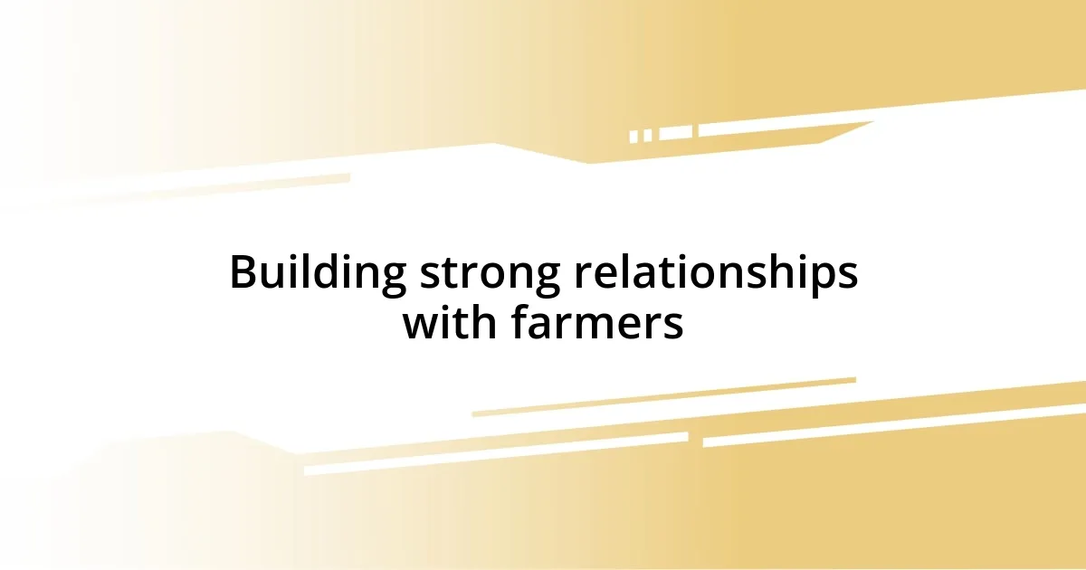 Building strong relationships with farmers