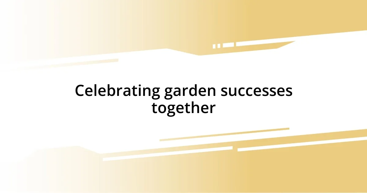 Celebrating garden successes together