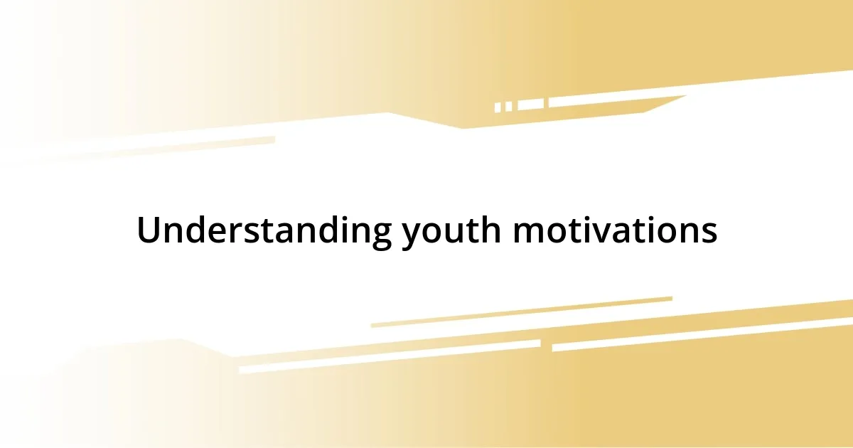 Understanding youth motivations