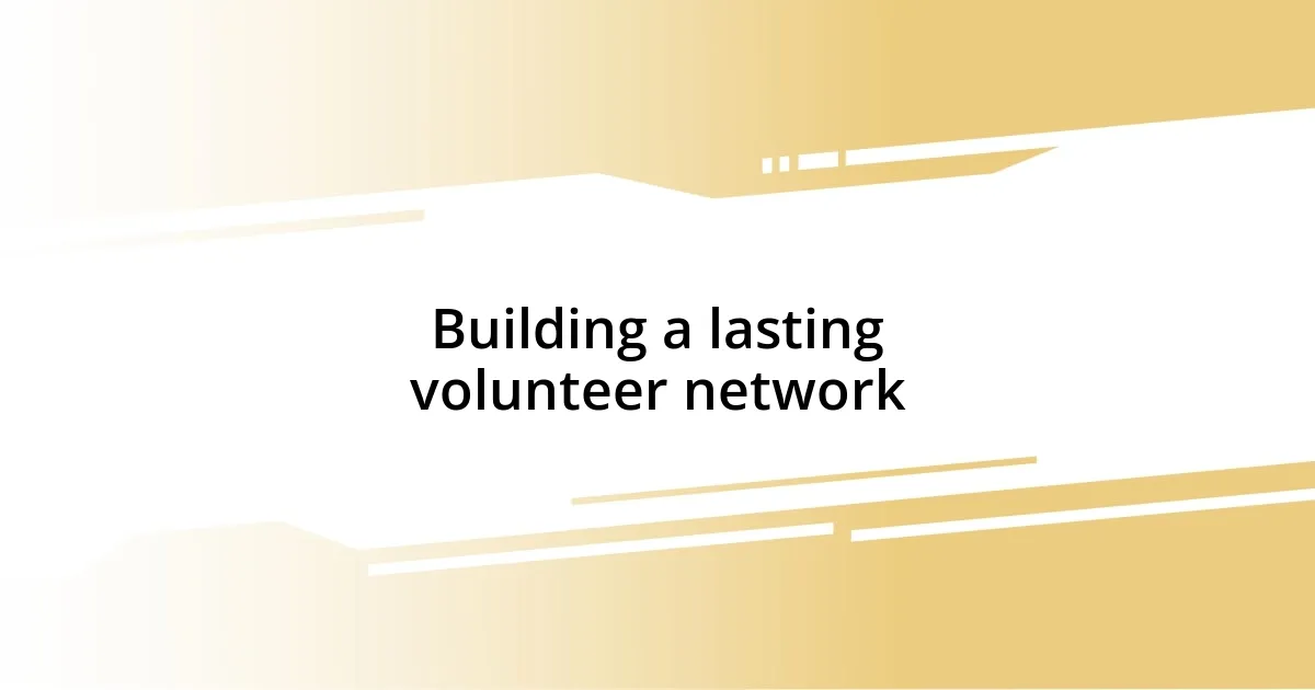 Building a lasting volunteer network