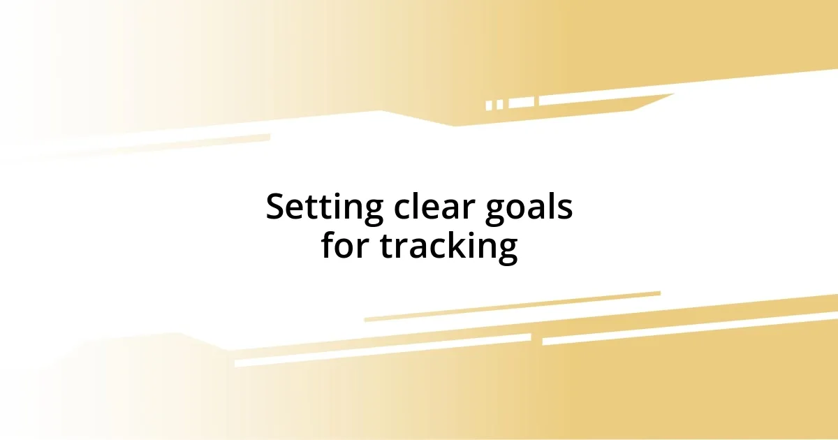 Setting clear goals for tracking