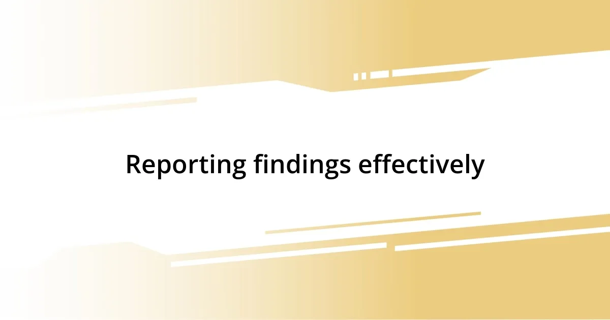 Reporting findings effectively