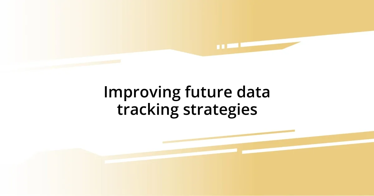 Improving future data tracking strategies