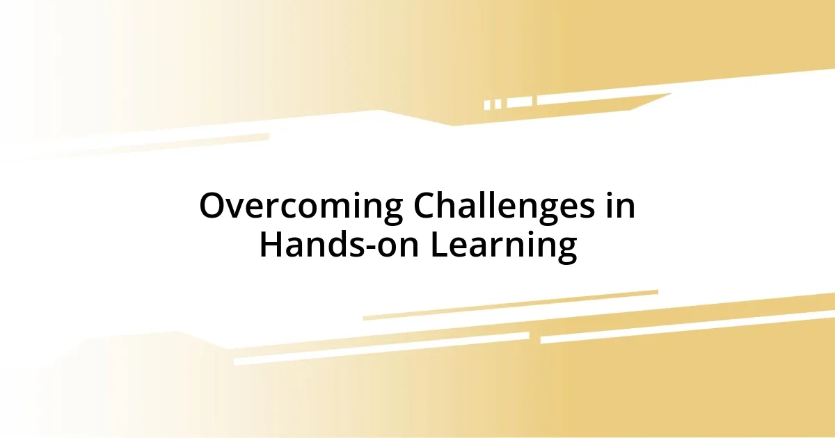 Overcoming Challenges in Hands-on Learning