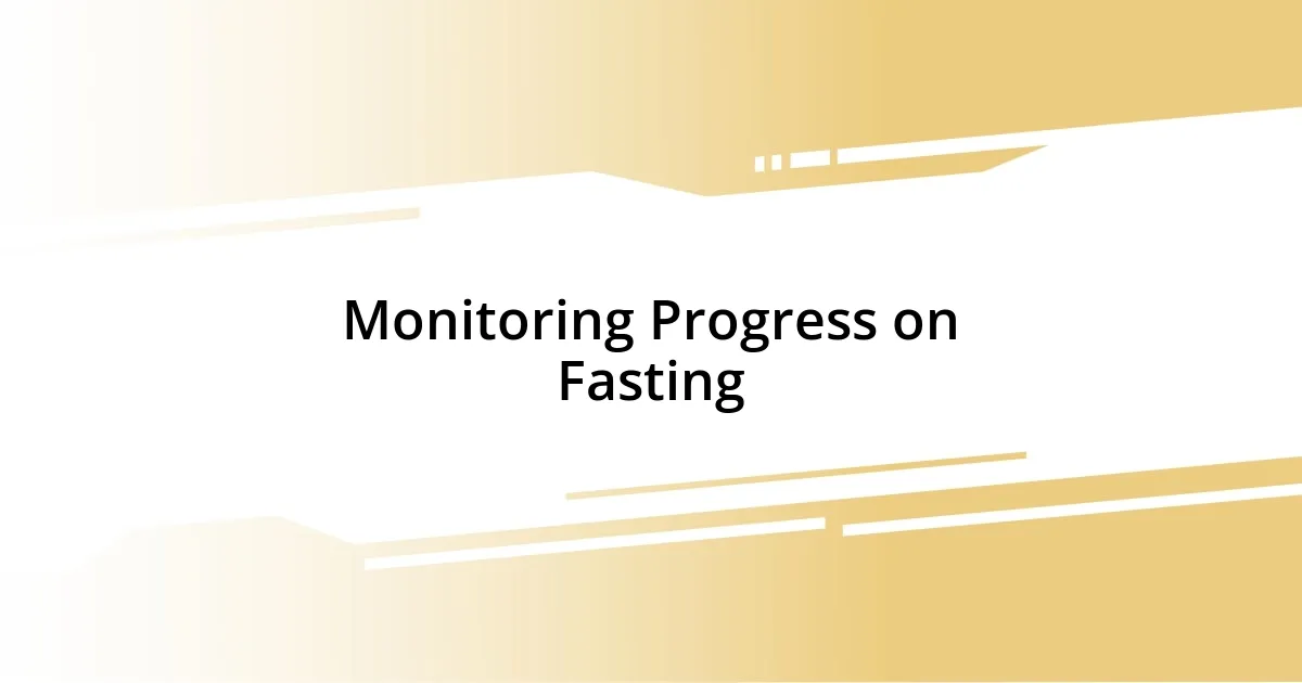 Monitoring Progress on Fasting