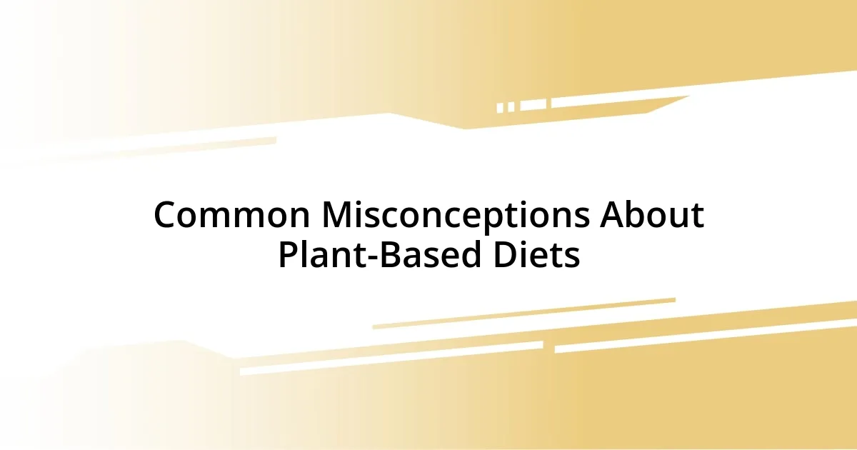 Common Misconceptions About Plant-Based Diets