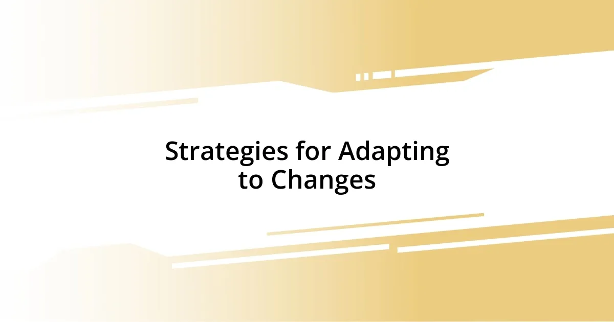 Strategies for Adapting to Changes