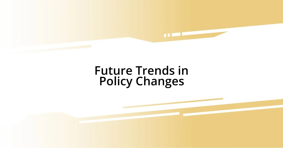 Future Trends in Policy Changes