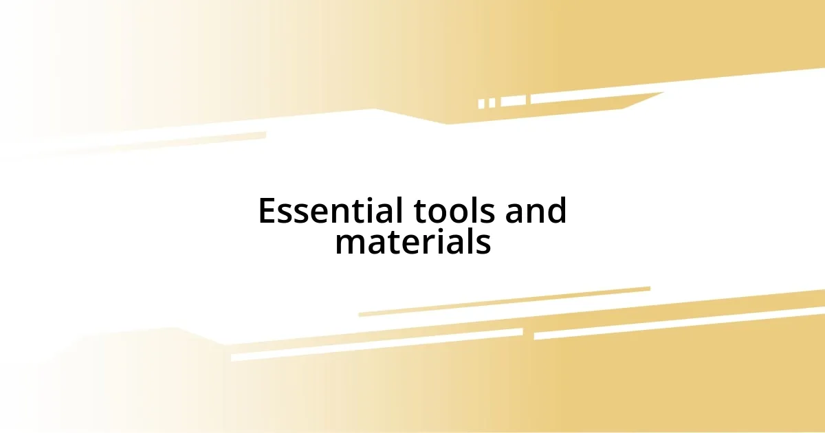 Essential tools and materials