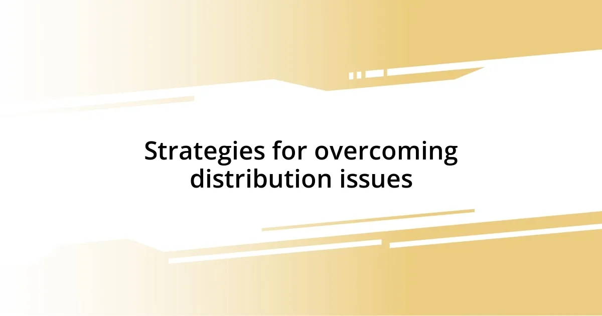 Strategies for overcoming distribution issues