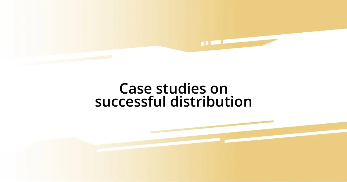 Case studies on successful distribution