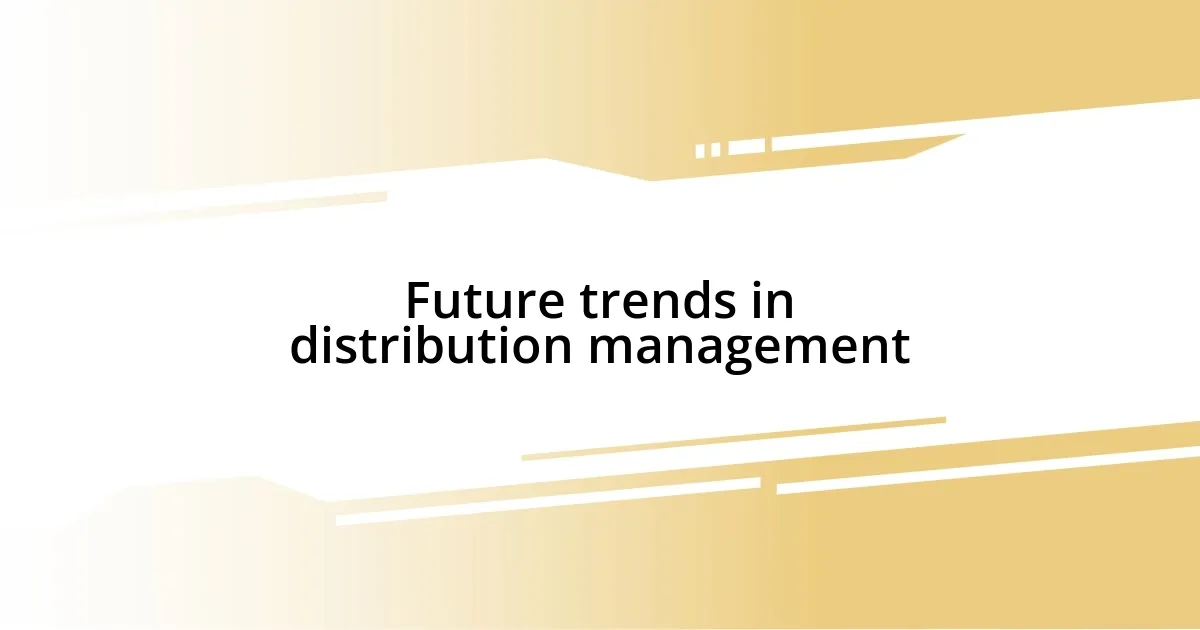 Future trends in distribution management