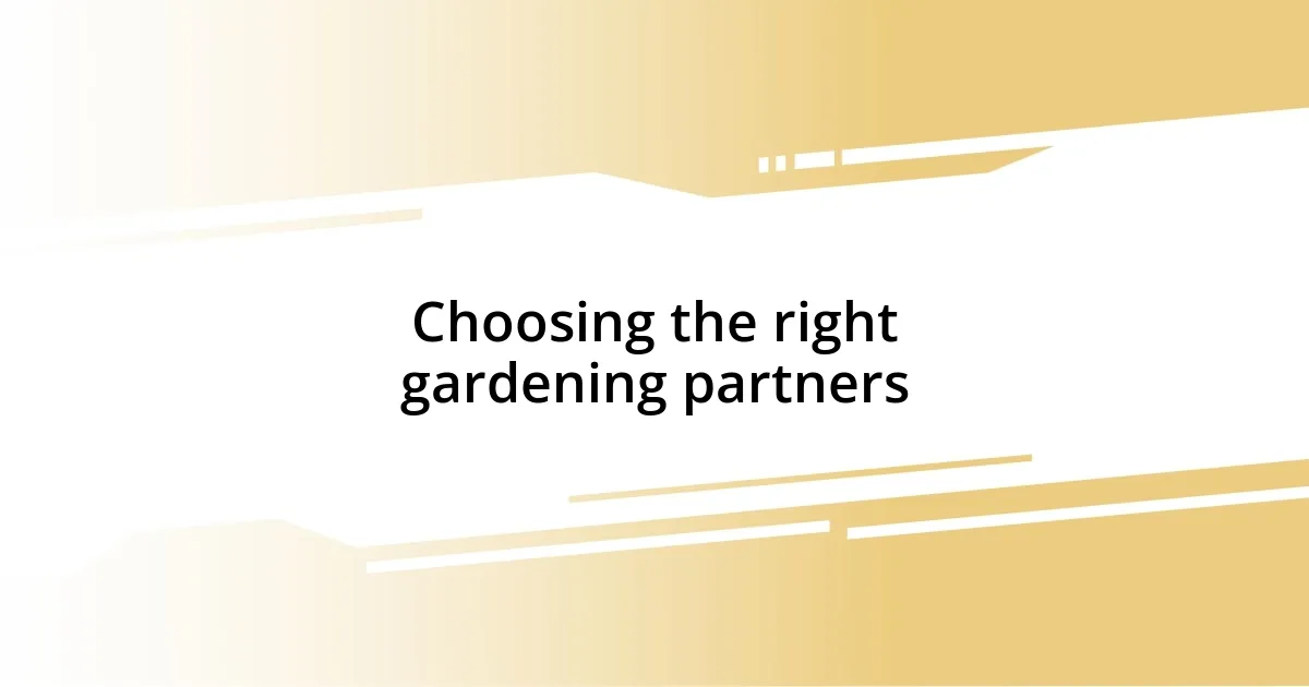 Choosing the right gardening partners