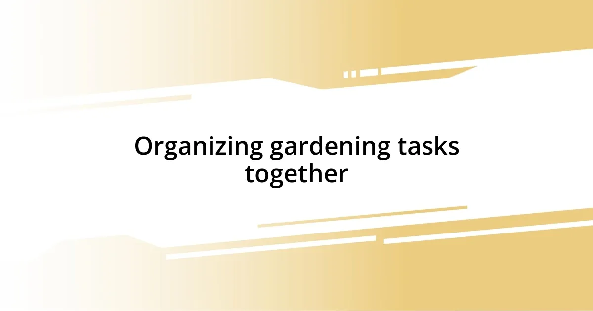 Organizing gardening tasks together