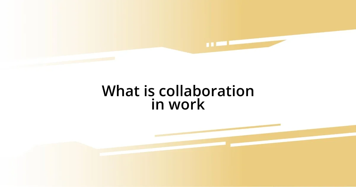 What is collaboration in work