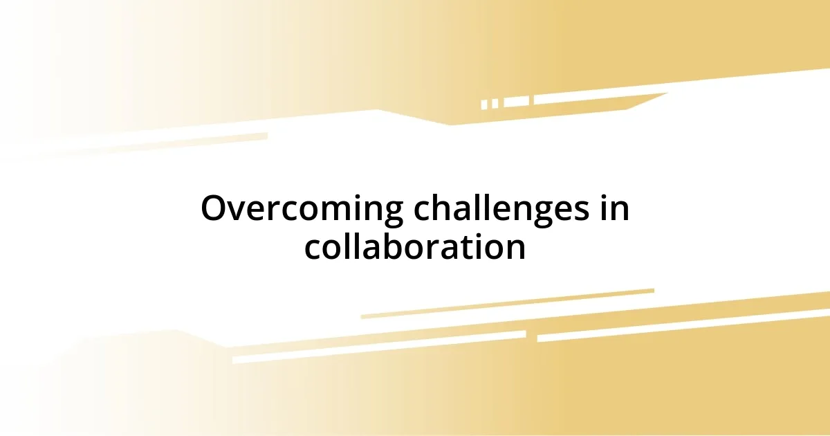 Overcoming challenges in collaboration