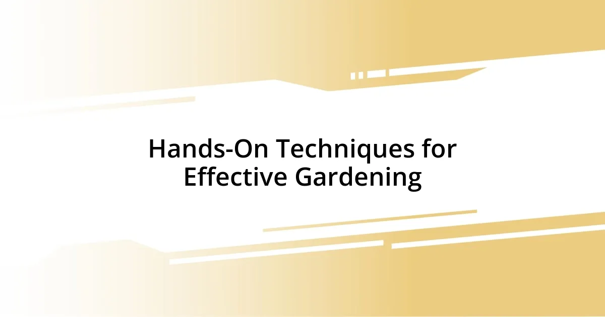 Hands-On Techniques for Effective Gardening