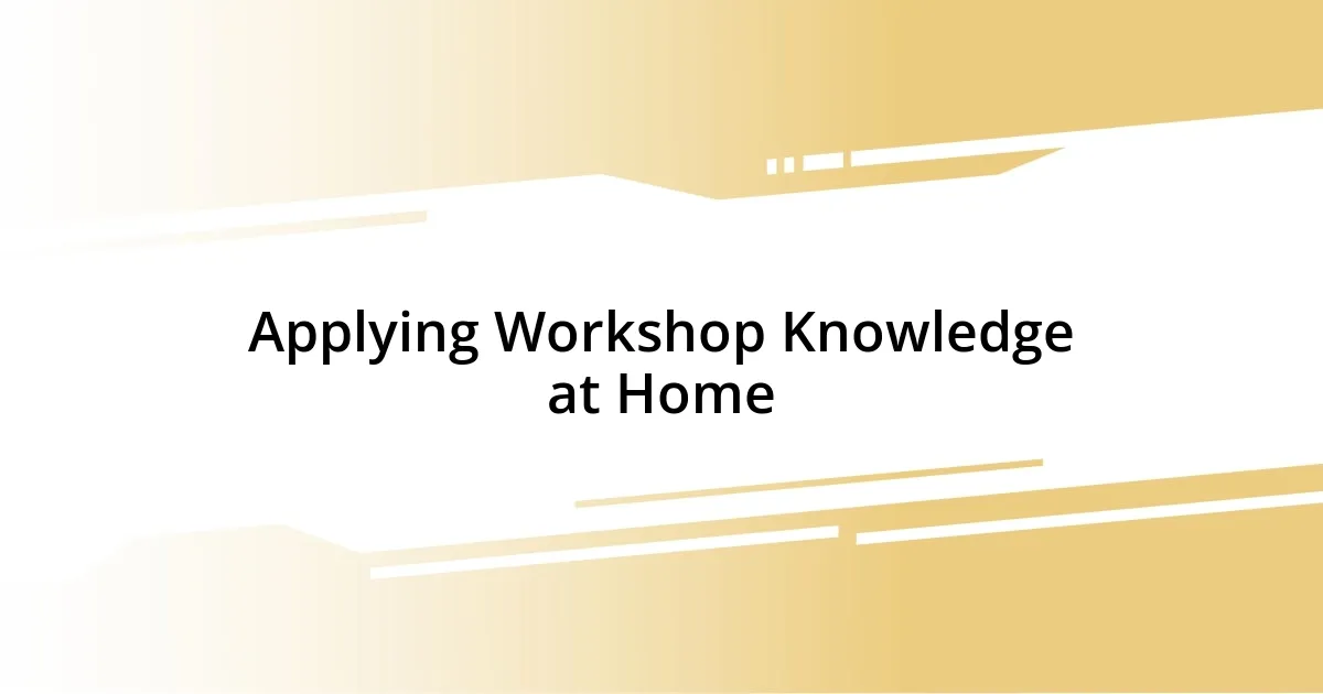 Applying Workshop Knowledge at Home