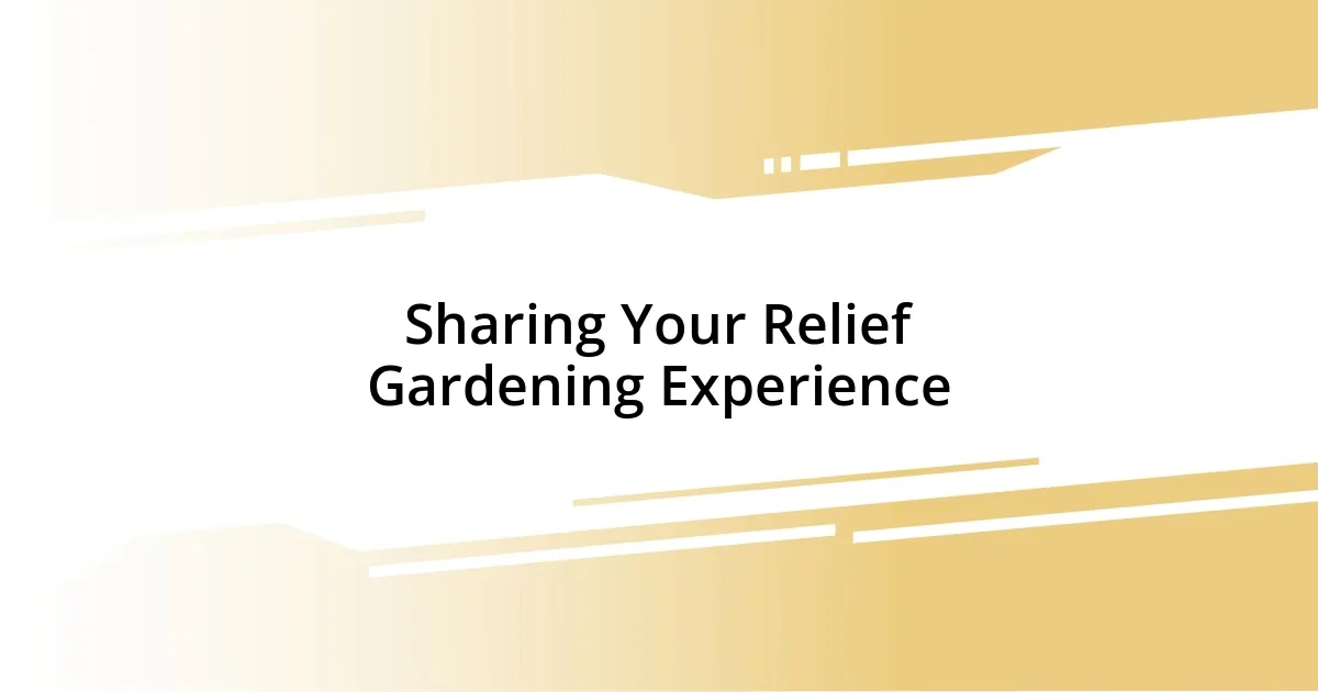 Sharing Your Relief Gardening Experience