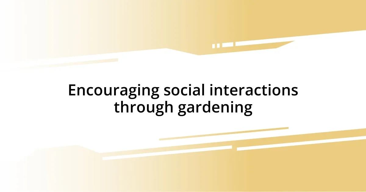 Encouraging social interactions through gardening