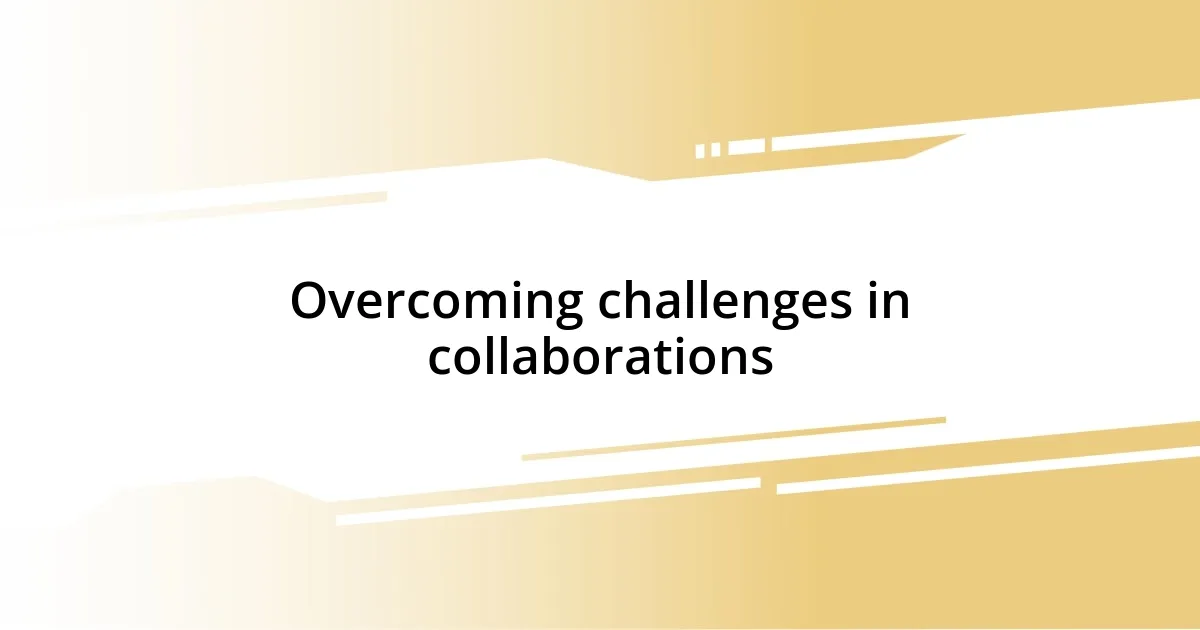 Overcoming challenges in collaborations