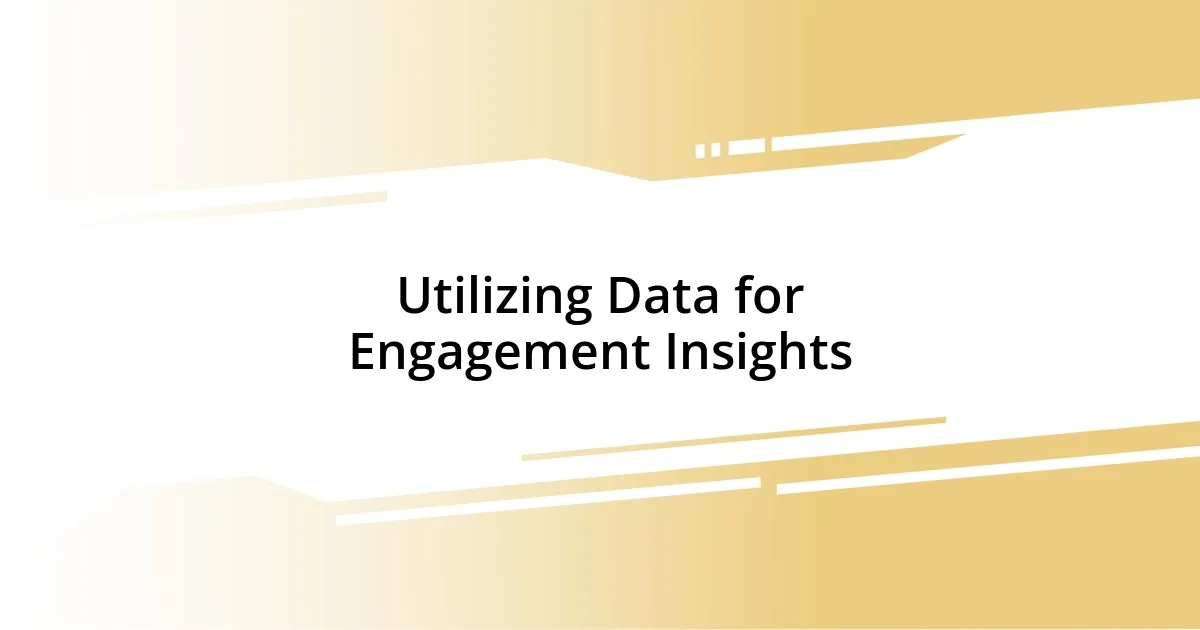 Utilizing Data for Engagement Insights