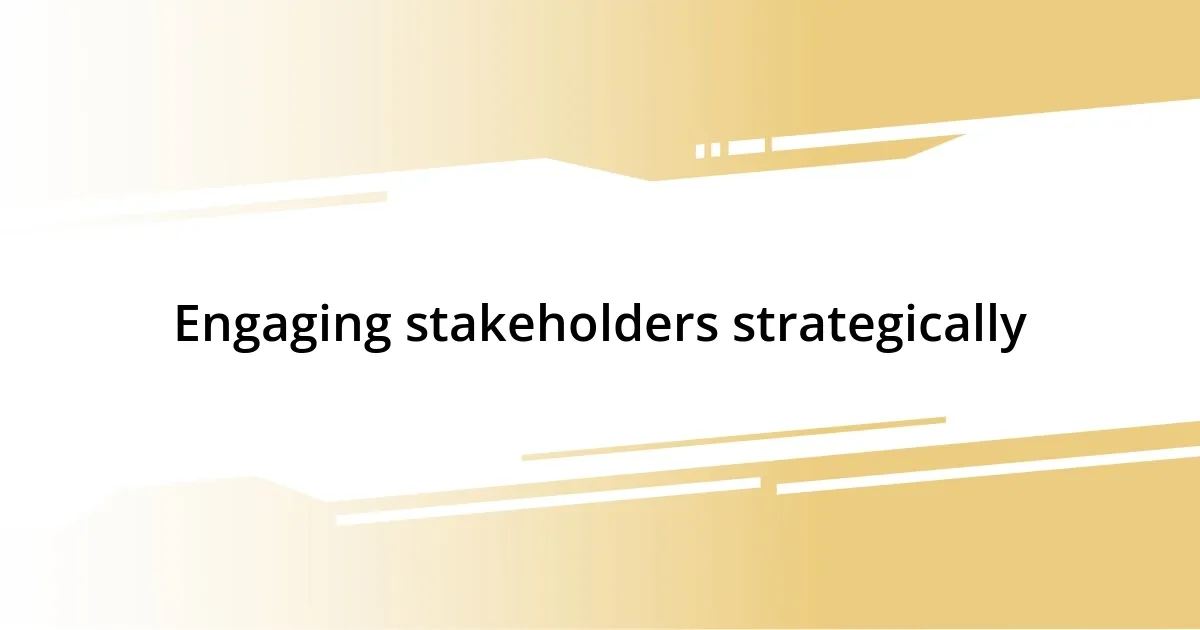 Engaging stakeholders strategically