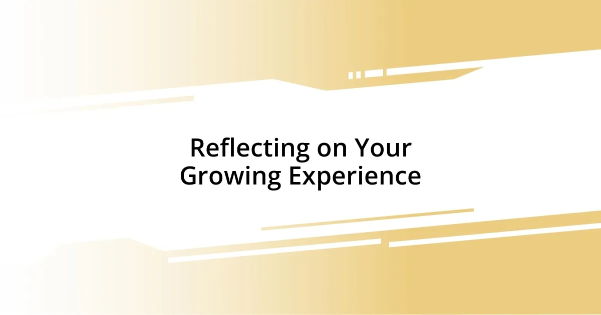 Reflecting on Your Growing Experience