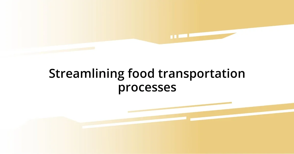 Streamlining food transportation processes